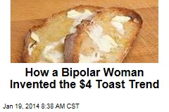 How a Bipolar Woman Invented the $4 Toast Trend