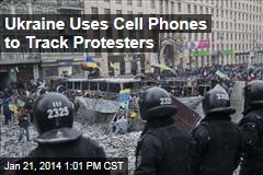 Ukraine Uses Cell Phones to Track Protesters