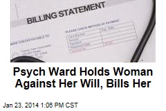 Psych Ward Holds Woman Against Her Will, Bills Her