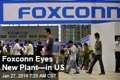 Foxconn Eyes New Plant&mdash;in US