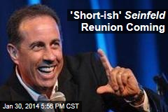&#39;Short-ish&#39; Seinfeld Reunion Coming