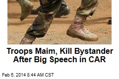 Troops Maim, Kill Bystander at CAR President&#39;s Speech