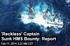 HMS Bounty Sinking Blamed on &#39;Reckless&#39; Captain