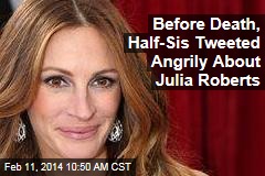 Before Death, Half-Sis Tweeted Angrily About Julia Roberts