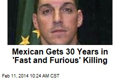 Mexican Gets 30 Years in &#39;Fast and Furious&#39; Killing
