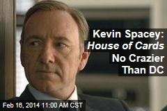 Kevin Spacey: House of Cards No Crazier Than DC