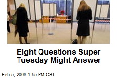 Eight Questions Super Tuesday Might Answer