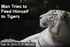 Man Tries to Feed Himself to Tigers
