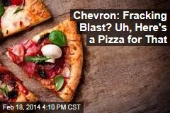 Whoops, Here&#39;s a Pizza for That Fracking Explosion