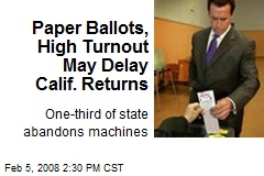 Paper Ballots, High Turnout May Delay Calif. Returns