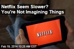 Netflix Seem Slower? You&#39;re Not Imagining Things