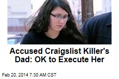 Accused Craigslist Killer&#39;s Dad: OK to Execute Her
