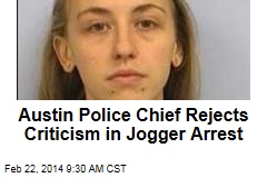 Austin Police Chief Rejects Criticism in Jogger Arrest