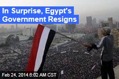In Surprise, Egypt&#39;s Government Resigns