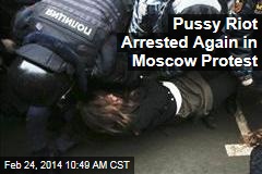 Pussy Riot Arrested Again in Moscow Protest
