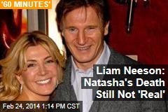 Liam Neeson: Natasha&#39;s Death Still Not &#39;Real&#39;