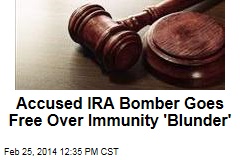 Accused IRA Bomber Goes Free Over Immunity &#39;Blunder&#39;