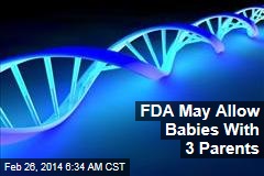 FDA Weighs &#39;3-Parent IVF&#39;