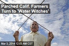 Parched Calif. Farmers Turn to &#39;Water Witches&#39;
