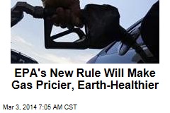 EPA&#39;s New Rule Will Make Gas Pricier, Earth-Healthier