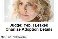 Judge: Yep, I Leaked Charlize Adoption Details