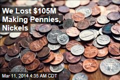 Mint Loses $105M Making Pennies, Nickels
