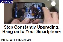 Stop Constantly Upgrading, Hang on to Your Smartphone