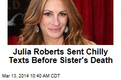 Julia Roberts Sent Chilly Texts Before Sister&#39;s Death