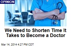We Need to Shorten Time It Takes to Become a Doctor