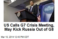 US Calls G7 Crisis Meeting, May Kick Russia Out of G8