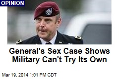 General&#39;s Sex Case Shows Military Can&#39;t Try Its Own