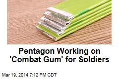 Pentagon Working on &#39;Combat Gum&#39; for Soldiers