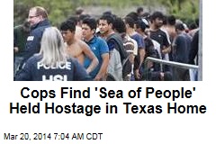 Cops Find &#39;Sea of People&#39; Held Hostage in Stash House