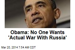 Obama: No One Wants &#39;Actual War With Russia&#39;