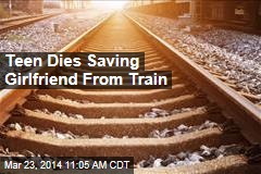 Teen Dies Saving Girlfriend From Train