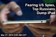 Fearing US Spies, Top Russians Dump iPad