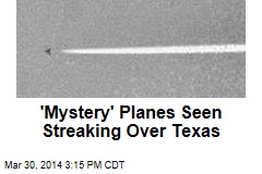 &#39;Mystery&#39; Planes Seen Streaking Over Texas