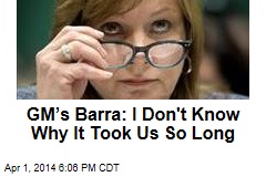 GM&rsquo;s Barra: I Don&#39;t Know Why It Took Us So Long