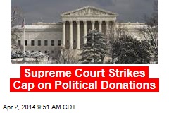 Supreme Court Strikes Cap on Political Donations