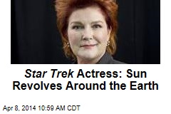 Star Trek Actress: Sun Revolves Around the Earth