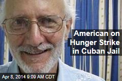 American on Hunger Strike in Cuban Jail