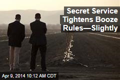 Secret Service Tightens Booze Rules&mdash;Slightly