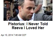 Pistorius: I Never Told Reeva I Loved Her
