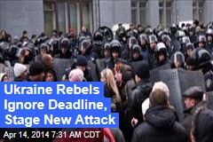 Ukraine Rebels Ignore Deadline, Stage New Attack
