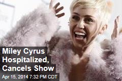 Miley Cyrus Hospitalized, Cancels Show