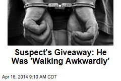 Suspect&#39;s Giveaway: He Was &#39;Walking Awkwardly&#39;