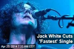 Jack White Cuts &#39;Fastest&#39; Single