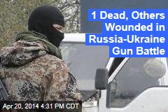1 Dead, Others Wounded in Russia-Ukraine Gun Battle