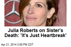 Julia Roberts on Sister&#39;s Death: &#39;It&#39;s Just Heartbreak&#39;