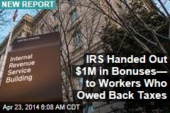 IRS Handed Out $1M in Bonuses&mdash; to Workers Who Owed Back Taxes